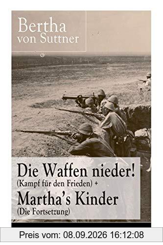 Die Waffen nieder! (Kampf für den Frieden) + Martha's Kinder (Die Fortsetzung): Die wichtigsten Romane der Antikriegsliteratur von der ersten Friedensnobelpreisträgerin