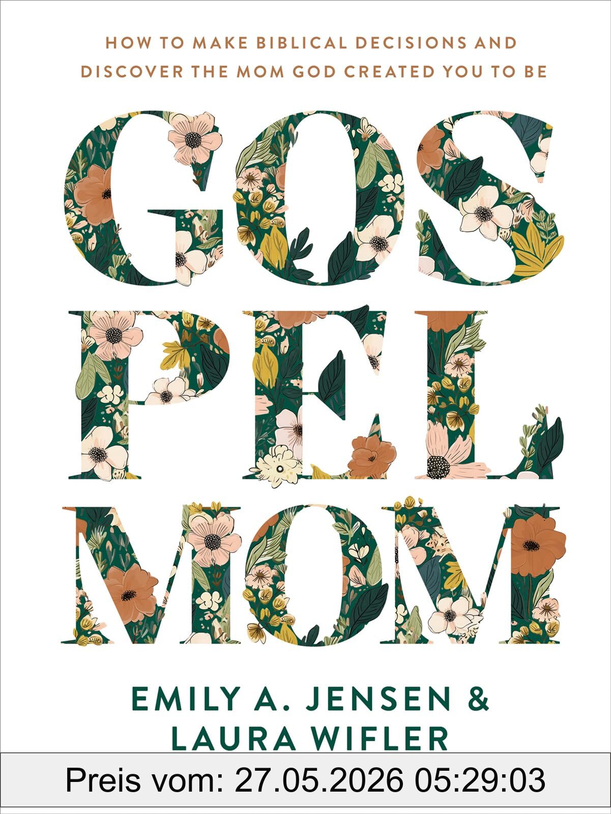 Jensen, Emily A. Gospel Mom, How To Make Biblical Decisions And Discover The Mom God Created You To Be