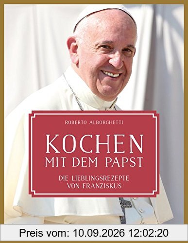 Kochen mit dem Papst: Die Lieblingsrezepte von Franziskus