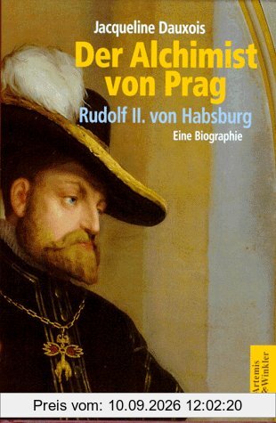 Der Alchimist von Prag. Rudolf II. von Habsburg. Eine Biographie
