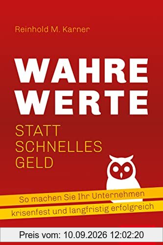 Wahre Werte statt schnelles Geld: So machen Sie Ihr Unternehmen krisenfest und langfristig erfolgreich (Dein Business)