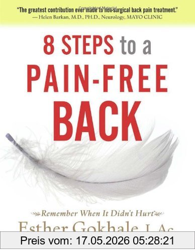 Esther Gokhale 8 Steps To A Pain-Free Back, Natural Posture Solutions For Pain In The Back, Neck, Shoulder, Hip, Knee, And Foot (Remember When It Didn't Hurt)