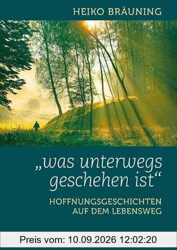 Was unterwegs geschehen ist - Hoffnungsgeschichten auf dem Lebensweg