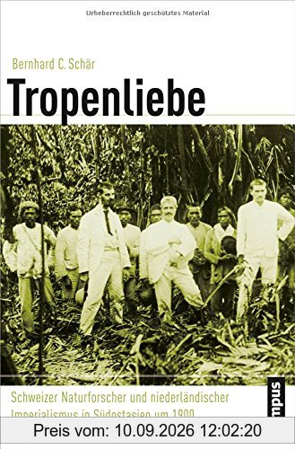 Tropenliebe: Schweizer Naturforscher und niederländischer Imperialismus in Südostasien um 1900 (Globalgeschichte)