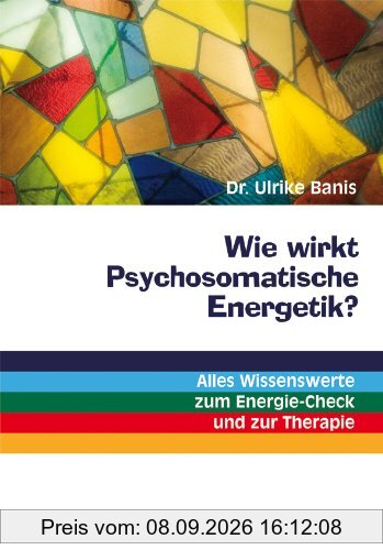 Wie wirkt Psychosomatische Energetik?: Alles Wissenswerte zum Energie-Check und zur Therapie
