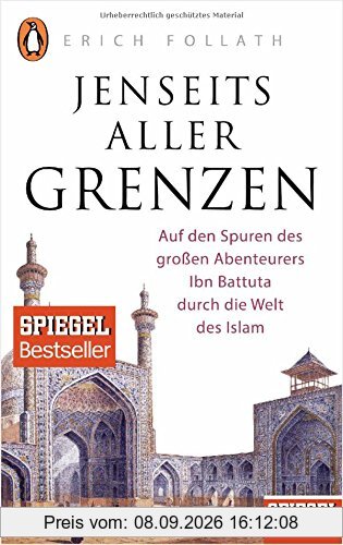 Jenseits aller Grenzen: Auf den Spuren des großen Abenteurers Ibn Battuta durch die Welt des Islam - Ein SPIEGEL-Buch