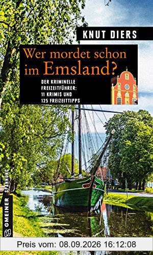 Wer mordet schon im Emsland?: 11 Krimis und 125 Freizeittipps (Kriminelle Freizeitführer im GMEINER-Verlag)