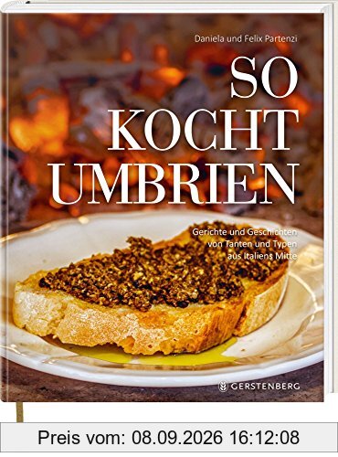 So kocht Umbrien: Gerichte und Geschichten von Tanten und Typen aus Italiens Mitte Über 60 Rezepte