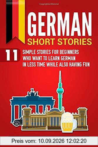 German Short Stories: 11 Simple Stories for Beginners Who Want to Learn German in Less Time While Also Having Fun