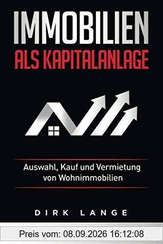 Immobilien als Kapitalanlage: Auswahl, Kauf und Vermietung von Wohnimmobilien