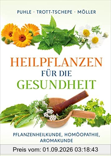 Heilpflanzen für die Gesundheit: Pflanzenheilkunde, Homöopathie, Aromakunde