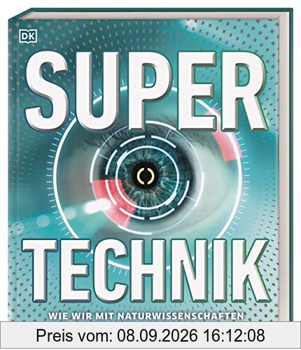 Super-Technik: Wie wir mit Naturwissenschaften die Welt verändern