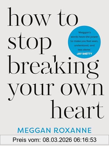 Meggan Roxanne How To Stop Breaking Your Own Heart, Stop People-Pleasing, Set Boundaries, And Heal From Self-Sabotage, The Sunday Times Bestseller. Stop