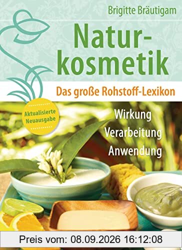 Naturkosmetik. Das große Rohstofflexikon. Wirkung, Verarbeitung, Anwendung: Aktualisierte Neuausgabe des Grundlagenwerks – Ätherische Öle, Emulgatoren, Fettsäuren, Duftstoffe u.v.m. – mit Tabellen