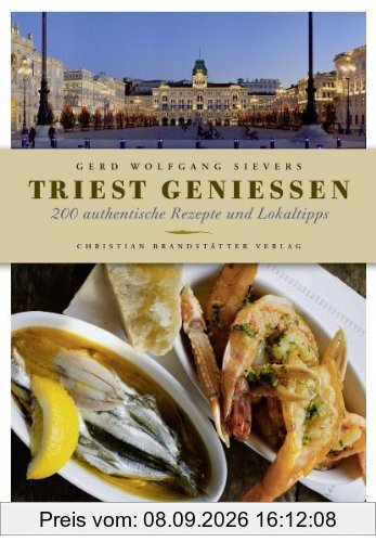 Triest genießen - 200 authentische Rezepte und Lokaltipps
