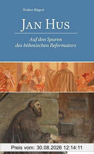 Jan Hus. Auf den Spuren des böhmischen Reformators