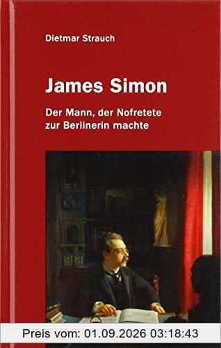 James Simon: Der Mann, der Nofretete zur Berlinerin machte