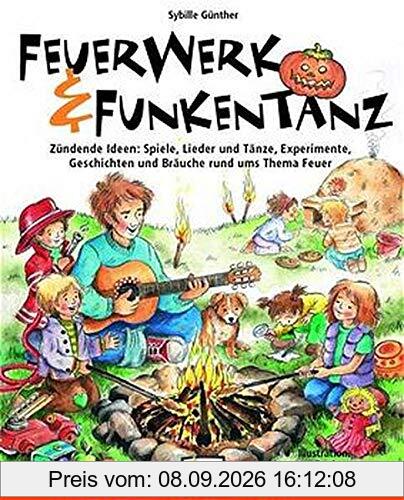 Feuerwerk und Funkentanz: Zündende Ideen: Spiele, Lieder und Tänze, Experimente, Geschichten und Bräuche rund ums Thema Feuer (Kinder erforschen die Welt)