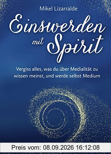 Einswerden mit Spirit: Vergiss alles, was du über Medialität zu wissen meinst, und werde selbst Medium
