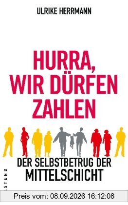 Hurra, wir dürfen zahlen: Der Selbstbetrug der Mittelschicht