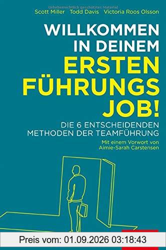 Willkommen in deinem ersten Führungsjob!: Die 6 entscheidenden Methoden der Teamführung (Dein Business)