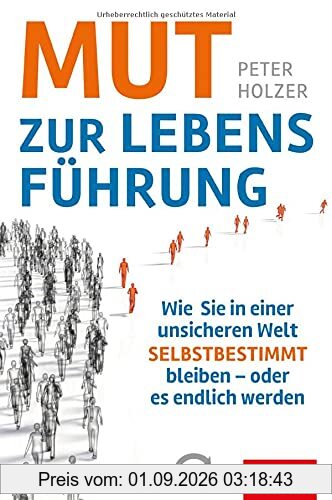 Mut zur Lebensführung: Wie Sie in einer unsicheren Welt selbstbestimmt bleiben – oder es endlich werden (mit E-Book inside) (Dein Erfolg)