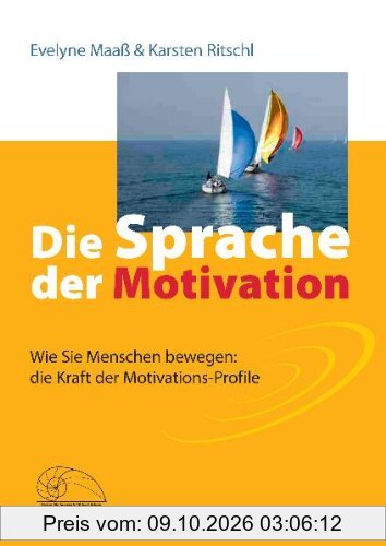 Die Sprache der Motivation: Wie Sie Menschen bewegen: die Kraft der Motivations-Profile