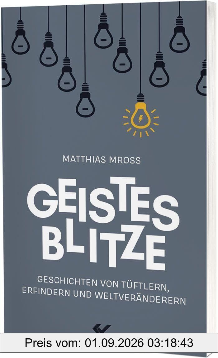 Geistesblitze: Geschichten von Tüftlern, Erfindern und Weltveränderern
