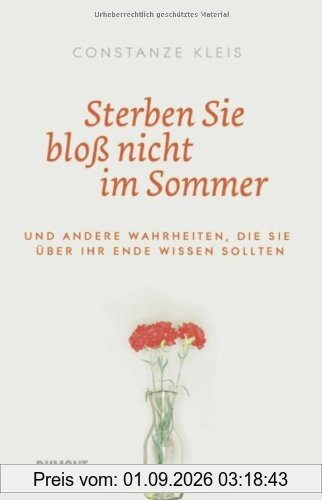 Sterben Sie bloß nicht im Sommer: Und andere Wahrheiten, die Sie über Ihr Ende wissen sollten