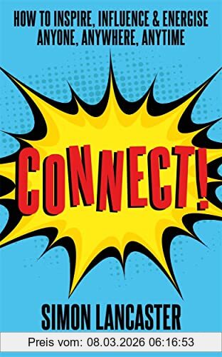 Simon Lancaster Connect!, How To Inspire, Influence And Energise Anyone, Anywhere, Anytime