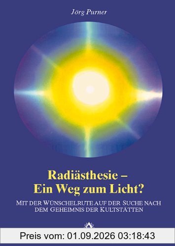 Radiästhesie - Ein Weg zum Licht? Mit der Wünschelrute auf der Suche nach dem Geheimnis der Kultstätten