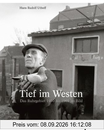 Tief im Westen: Das Ruhrgebiet 1950 bis 1969 im Bild