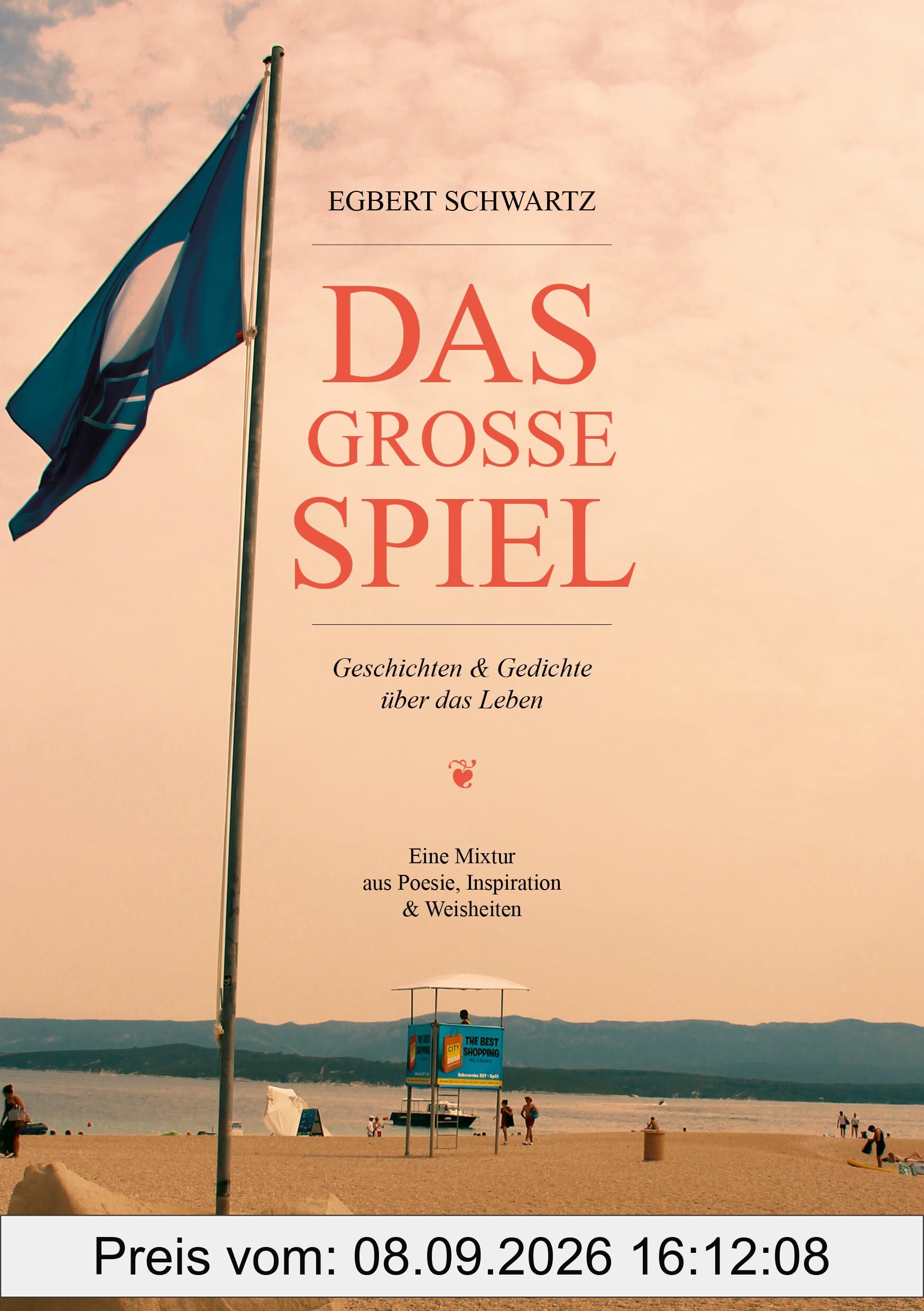 Das Große Spiel: Geschichten & Gedichte über das Leben. Eine Mixtur aus Poesie, Inspiration & Weisheiten.