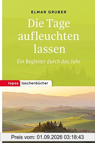 Die Tage aufleuchten lassen: Ein Begleiter durch das Jahr (Topos Taschenbücher)