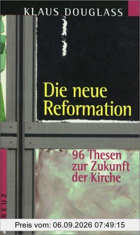 Die neue Reformation. 96 Thesen zur Zukunft der Kirche