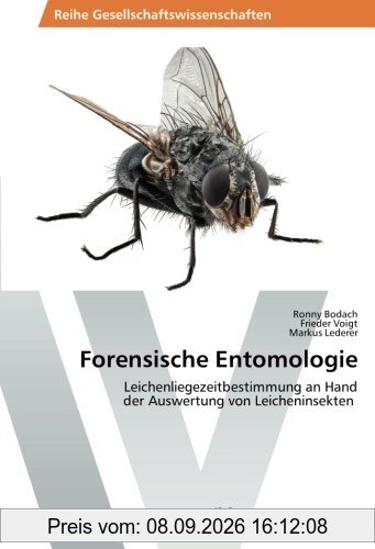 Forensische Entomologie: Leichenliegezeitbestimmung an Hand der Auswertung von Leicheninsekten