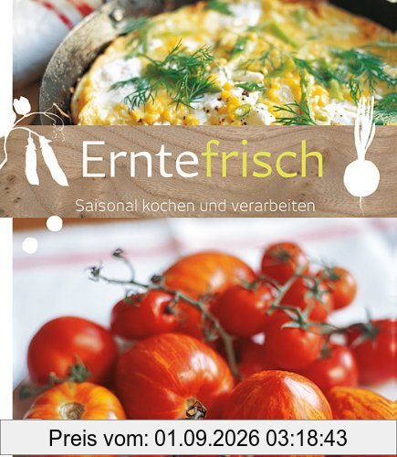 Erntefrisch - Saisonal kochen und verarbeiten