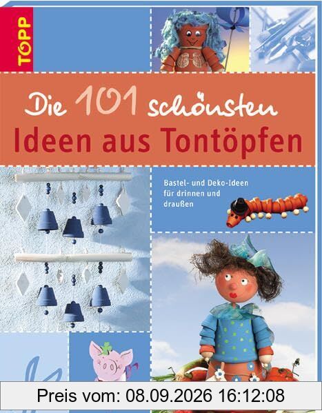 Die 101 schönsten Ideen aus Tontöpfen: Bastel- und Dekoideen für drinnen und draussen mit Tontöpfen