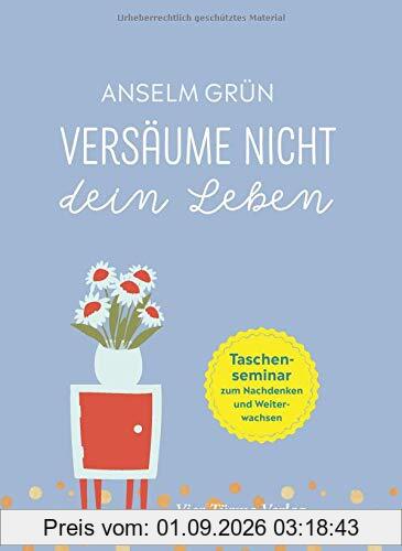 Versäume nicht dein Leben. Das Taschenseminar zum Nachdenken und Weiterwachsen (Taschenseminar Anselm Grün)