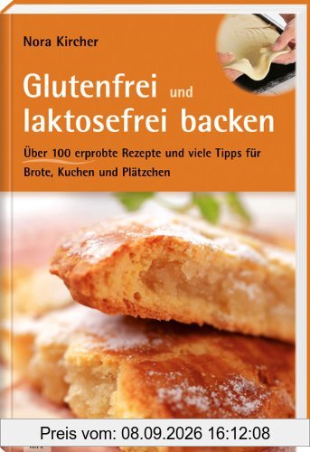 Glutenfrei und laktosefrei backen: Über 100 erprobte Rezepte und viele Tipps für Brote, Kuchen und Plätzchen