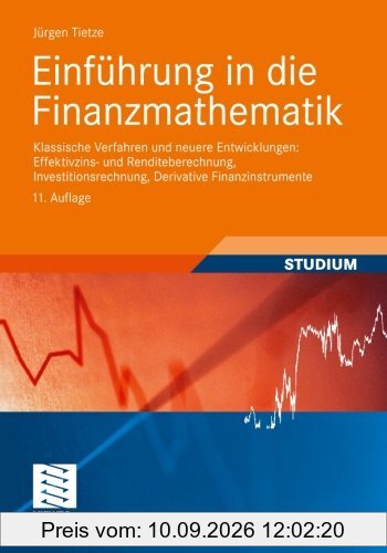 Einführung in die Finanzmathematik: Klassische Verfahren und neuere Entwicklungen: Effektivzins- und Renditeberechnung, Investitionsrechnung, Derivative Finanzinstrumente (German Edition)
