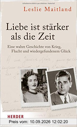 Liebe ist stärker als die Zeit: Eine wahre Geschichte von Krieg, Flucht und wiedergefundenem Glück