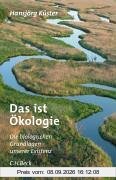 Das ist Ökologie: Die biologischen Grundlagen unserer Existenz