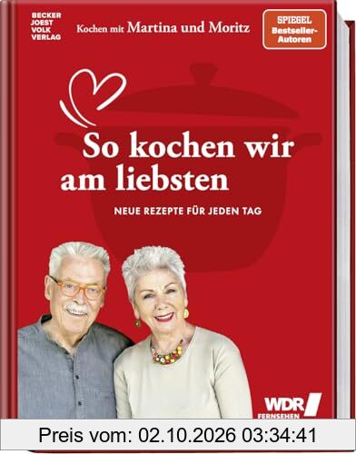 Kochen mit Martina und Moritz – So kochen wir am liebsten: Neue Rezepte für jeden Tag