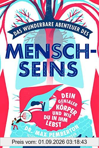 Das wunderbare Abenteuer des Menschseins. Dein erstaunlicher Körper und wie man in ihm lebt