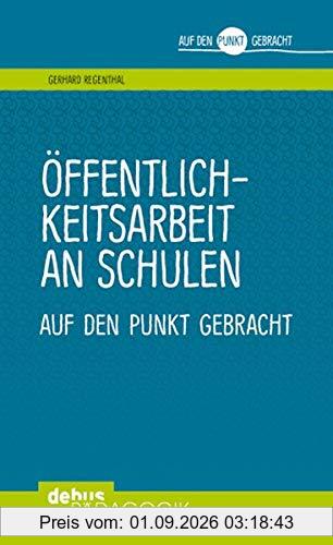 Öffentlichkeitsarbeit an Schulen: auf den Punkt gebracht (Auf den Punkt gebracht - Debus Pädagogik)