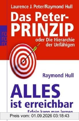 Das Peter-Prinzip. Alles ist erreichbar: oder Die Hierarchie der Unfähigen. Erfolg kann man lernen