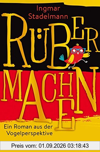 Rübermachen: Ein Roman aus der Vogelperspektive