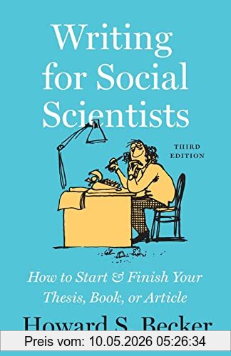 Becker, Howard S. Writing For Social Scientists, Third Edition, How To Start And Finish Your Thesis, Book, Or Article (Chicago Guides To Writing, Editing, And
