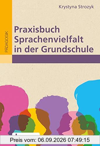 Praxisbuch Sprachenvielfalt in der Grundschule: Mehrsprachigkeit wertschätzen und in Lernprozesse sinnvoll einbinden. Mit E-Book inside
